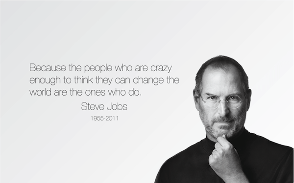 Steve Jobs (people who are crazy enough)